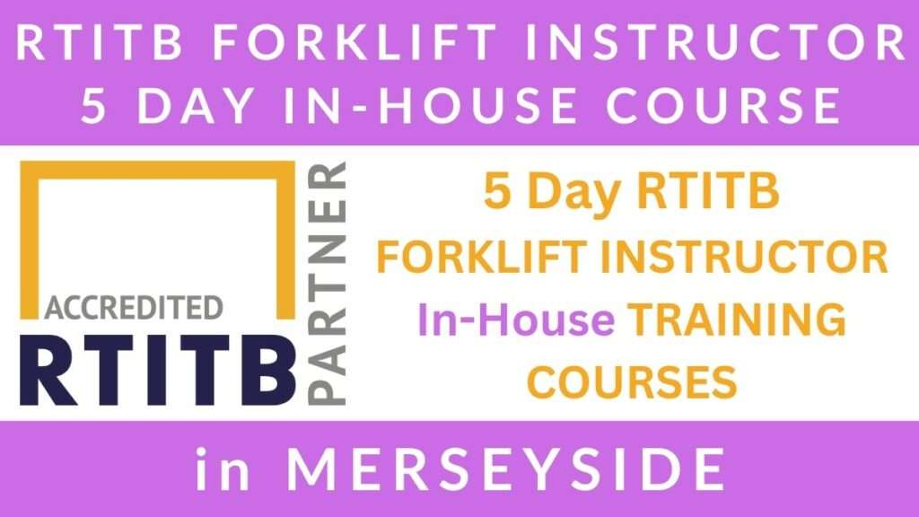 5 Day RTITB Fork Lift Truck In House Instructor Training Courses in Merseyside